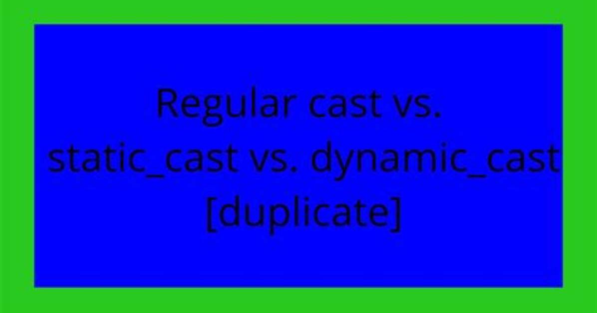 Regular Cast Vs. Static_Cast Vs. Dynamic_Cast [Duplicate]