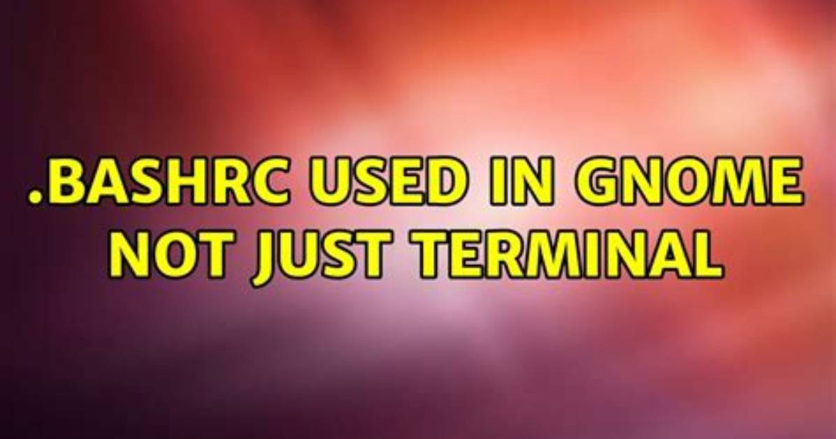 Reload. Bashrc by Gnome, Not by Terminal