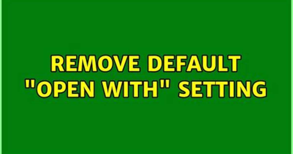 Remove Default "Open With" Setting