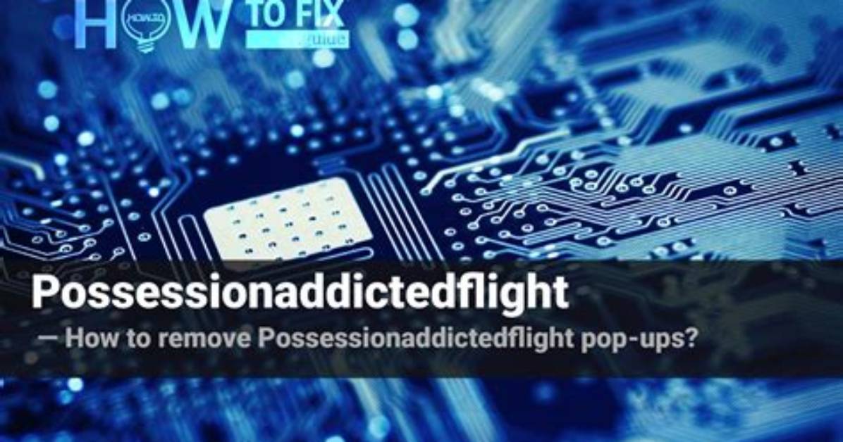 Remove Possessionaddictedflight Virus — How to Fix Guide