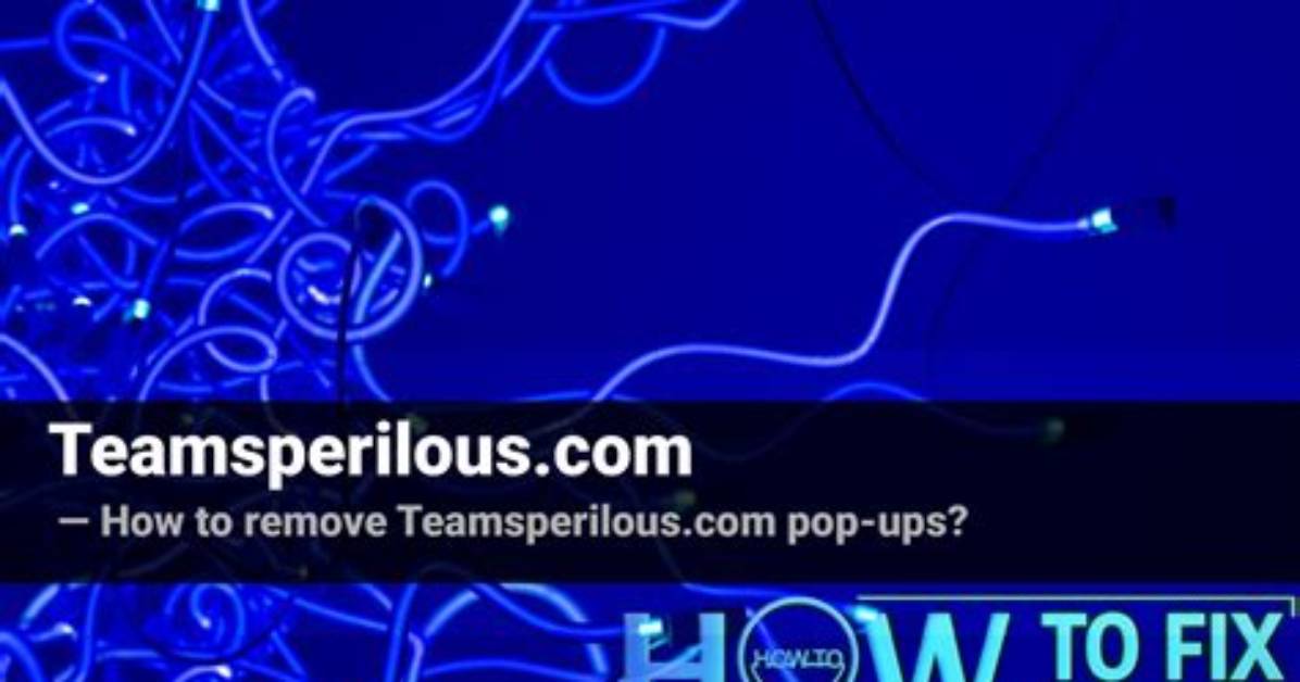 Remove Teamsperilous. Com Virus — How to Fix Guide