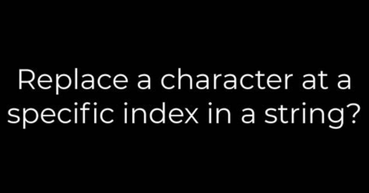 Replace a Character at a Specific Index in a String?