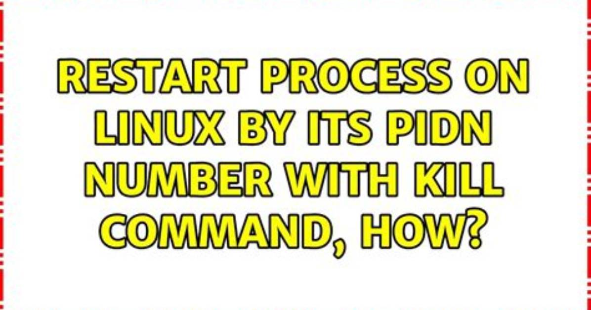 Restart Process on Linux by Its Pidn Number with Kill Command, How?