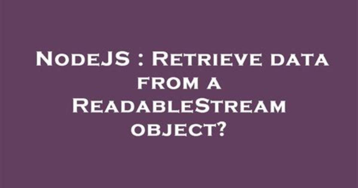 Retrieve Data from a Readablestream Object?