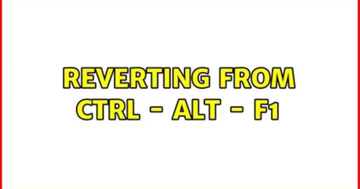 Reverting from Ctrl - Alt - F1