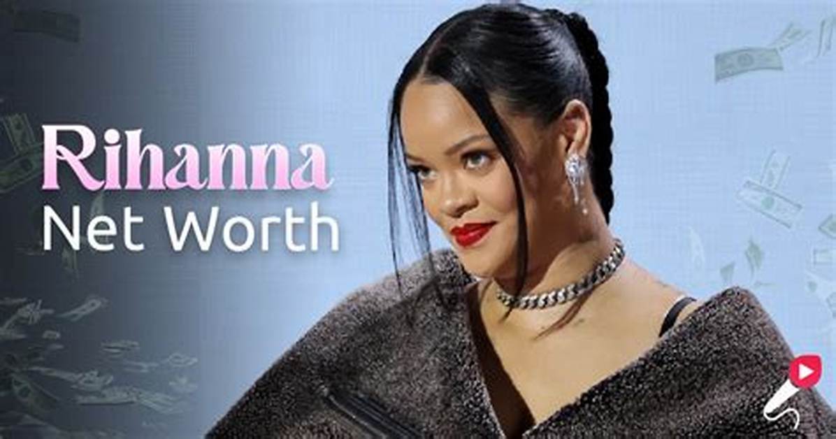 Rihanna's Net Worth (Updated 2024)
