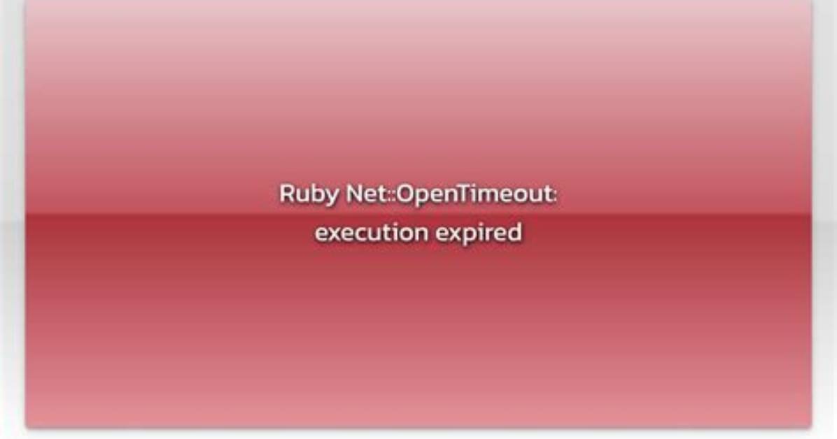 Ruby Net: :Opentimeout: Execution Expired