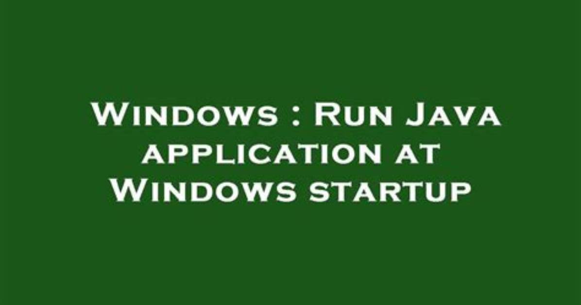 Run Java Application at Windows Startup