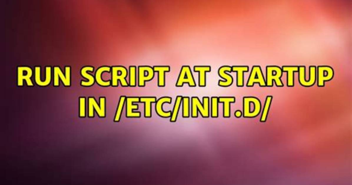 Run Script at Startup in /Etc/Init. D/