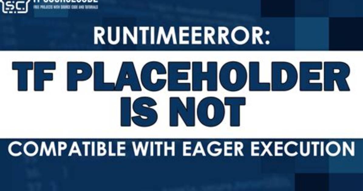 Runtimeerror: Tf. Placeholder() Is Not Compatible with Eager Execution