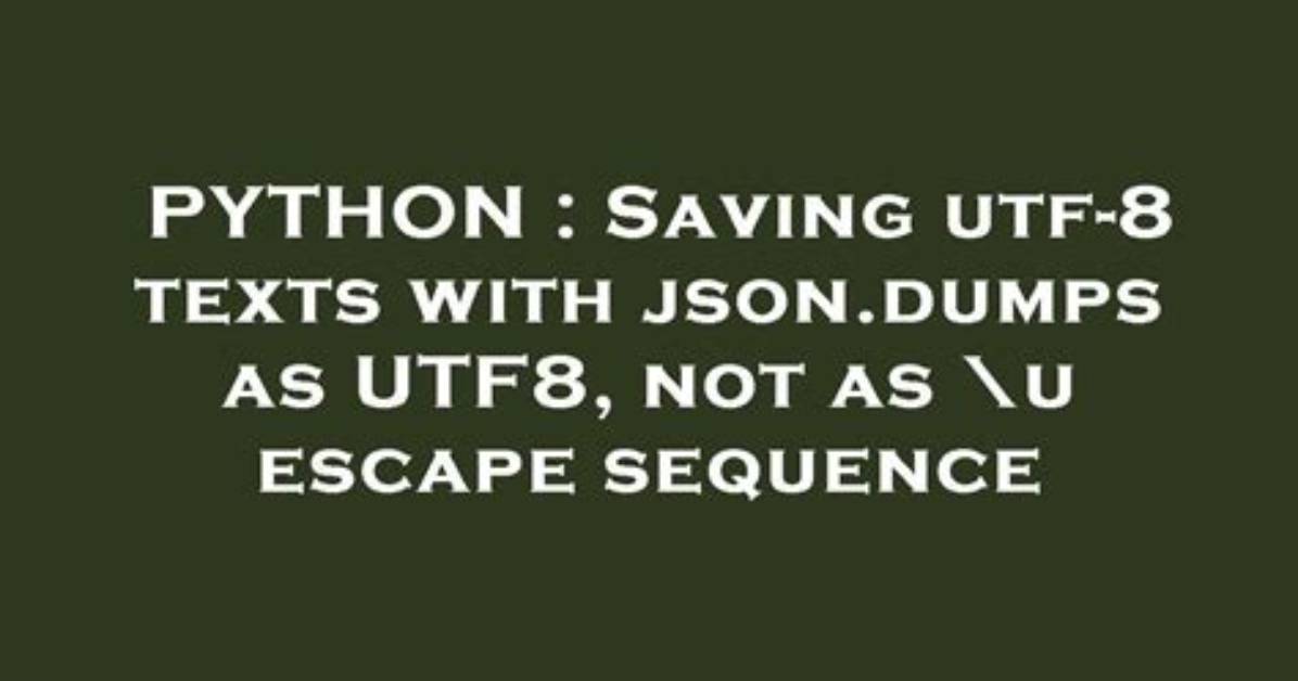 Saving Utf-8 Texts with Json. Dumps as Utf8, Not as \U Escape Sequence
