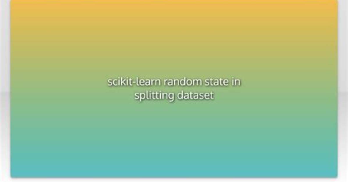 Scikit-Learn Random State in Splitting Dataset