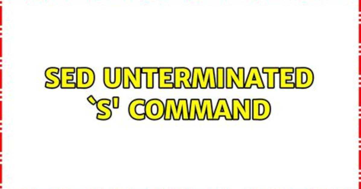 Sed Error: Unterminated 'S' Command