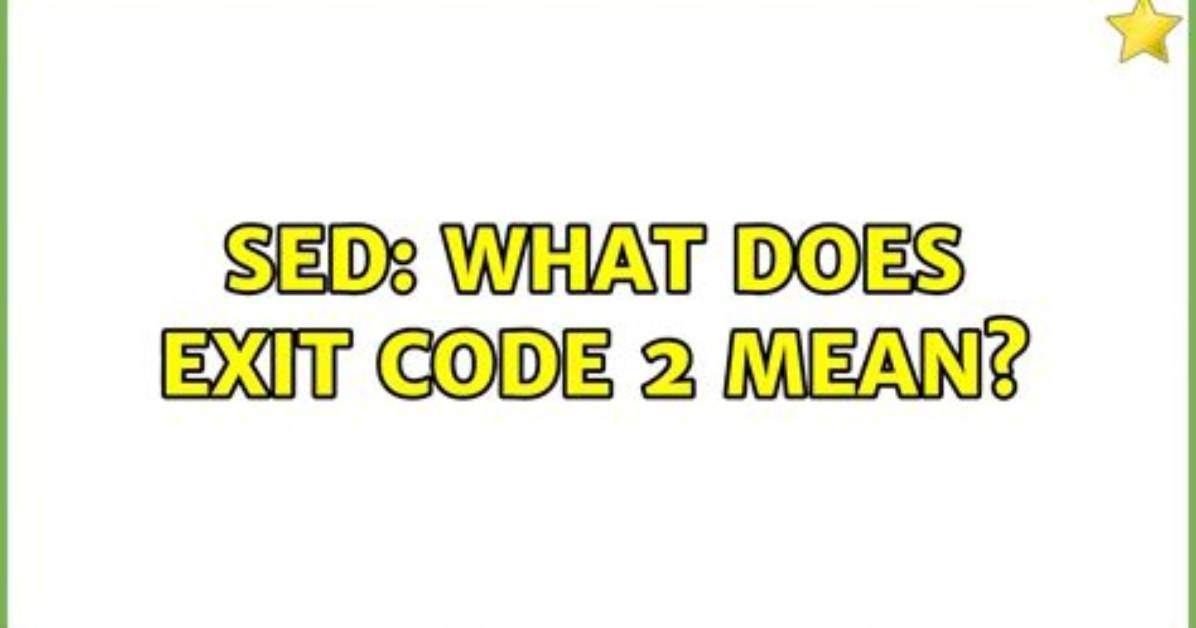 Sed: What Does Exit Code 2 Mean?