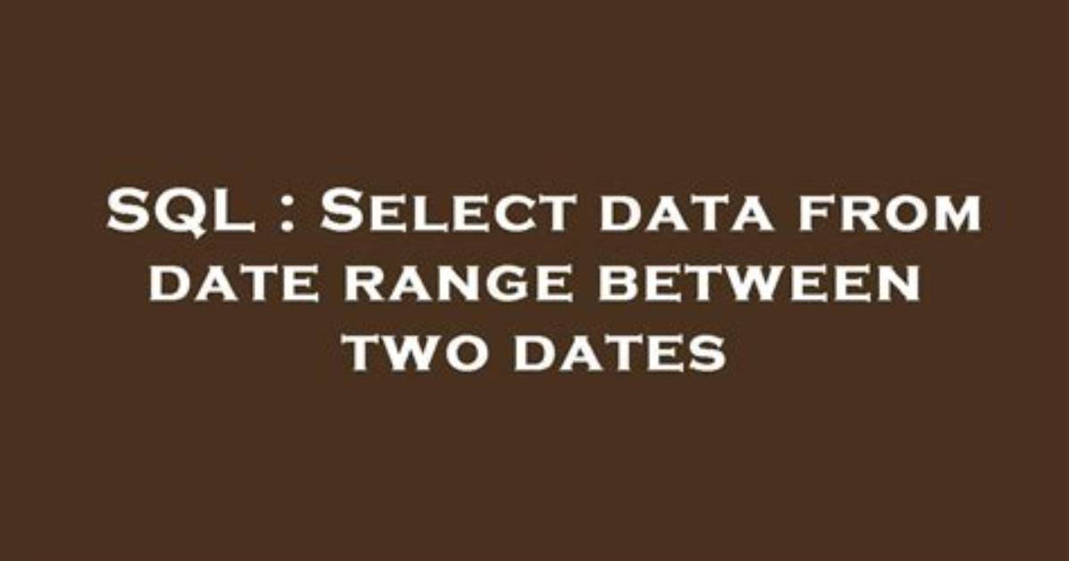 Select Data from Date Range Between Two Dates