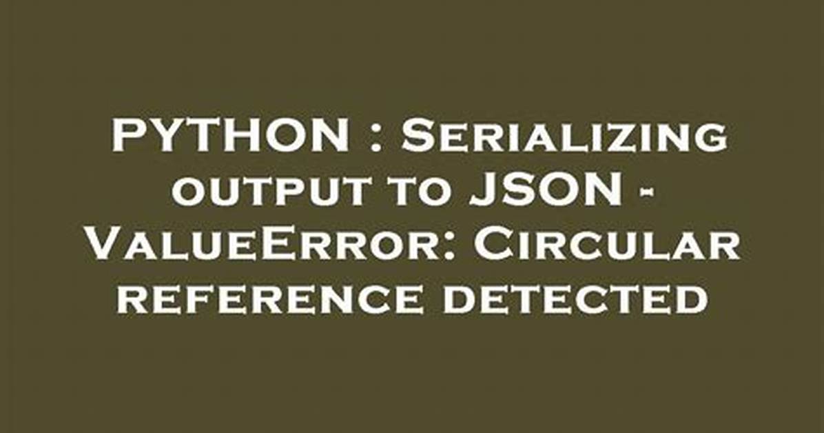 Serializing Output to Json - Valueerror: Circular Reference Detected