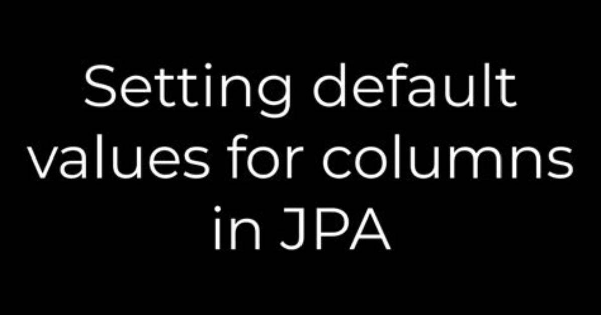 Setting Default Values for Columns in Jpa