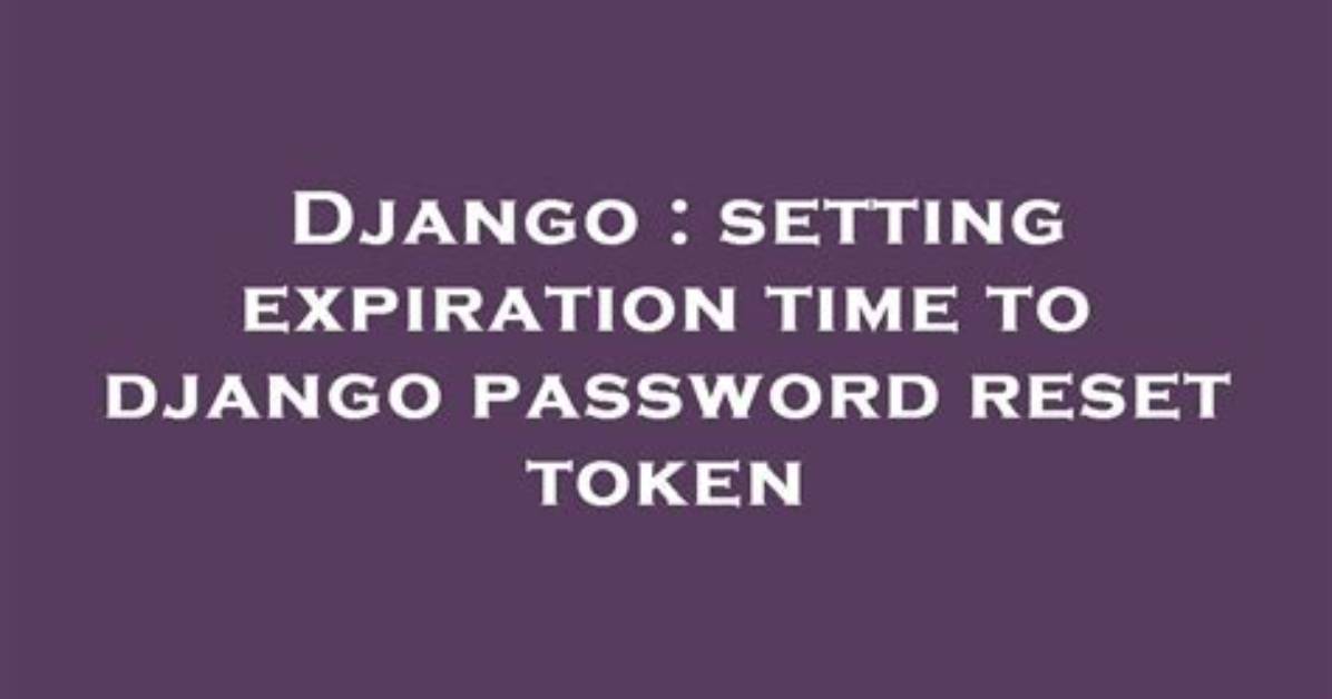 Setting Expiration Time to Django Password Reset Token