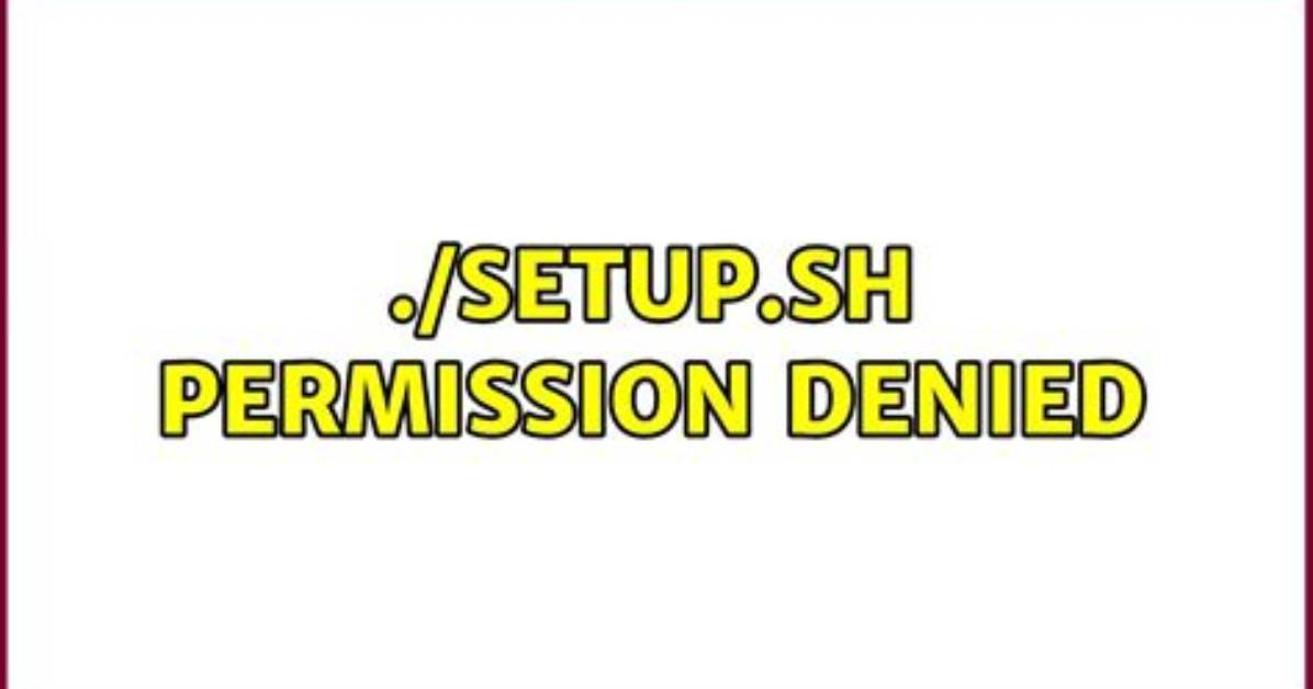 . /Setup. Sh Permission Denied
