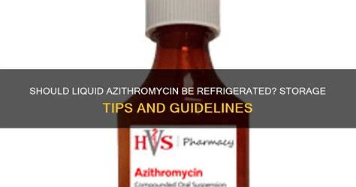 Should Azithromycin Be Refrigerated?