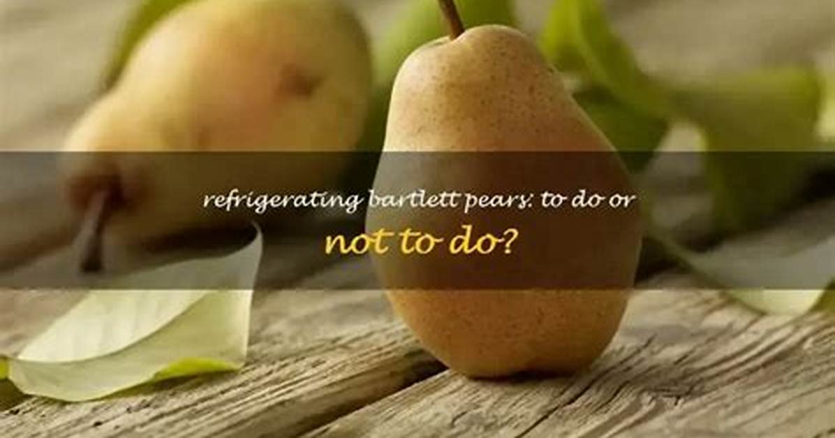 Should Bartlett Pears Be Refrigerated?