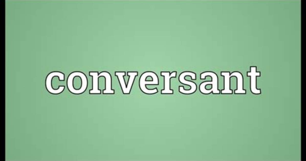 Should Be Fully Conversant Meaning?