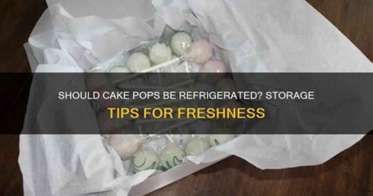 Should Cake Pops Be Kept in the Fridge?