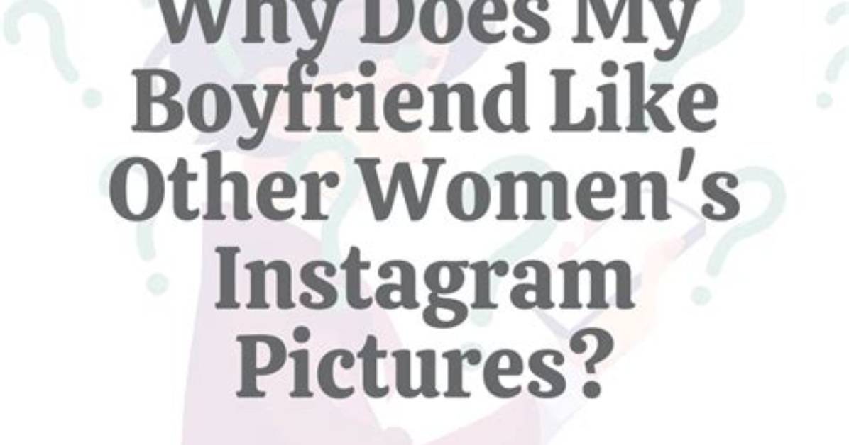 Should I Care If My Boyfriend Likes Sexy Pictures of Other Women on Instagram?