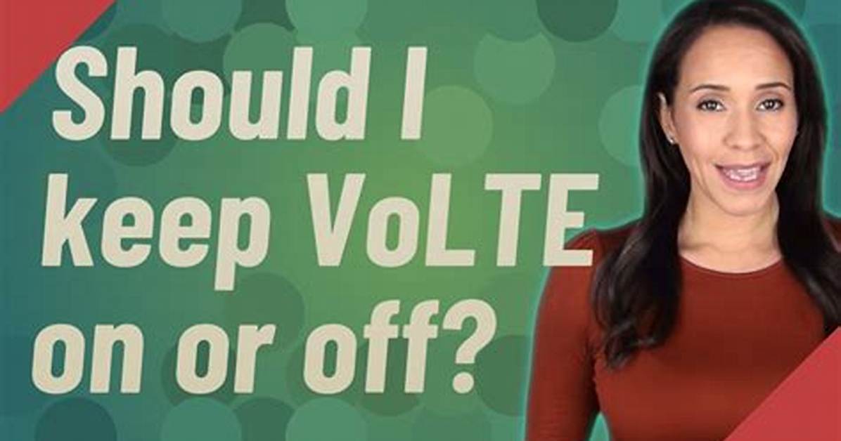 Should I Keep Volte on or off?