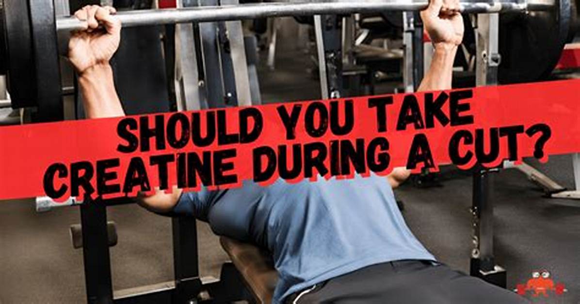 Should I Use Creatine When Cutting?