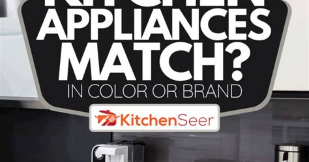 Should Kitchen Appliances Be Same Brand?