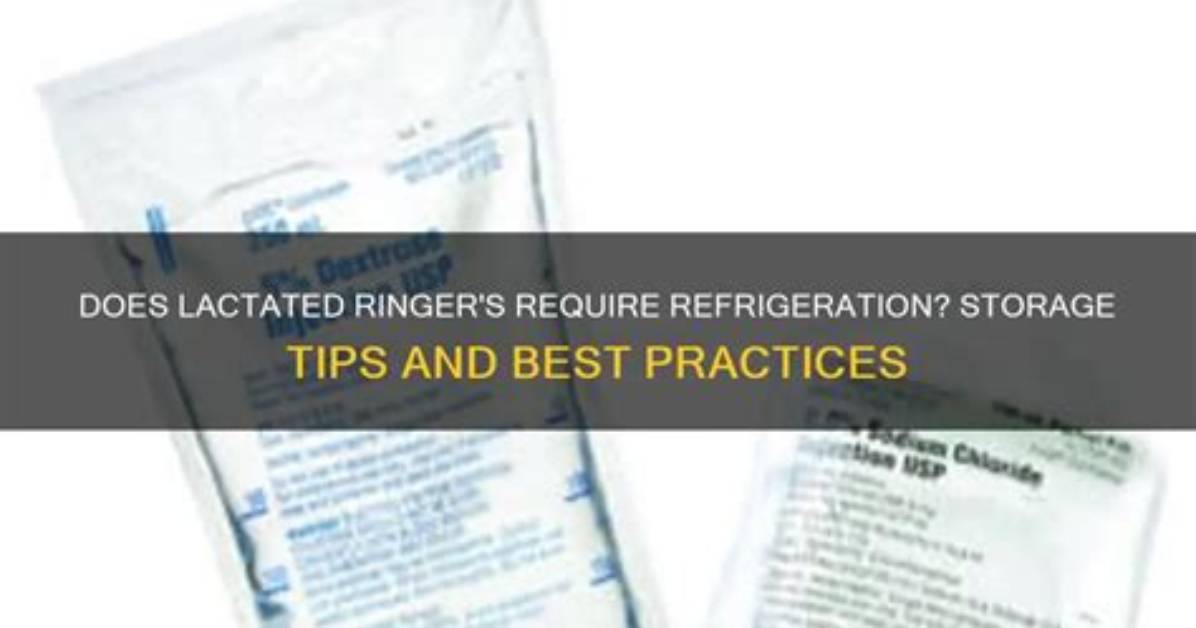 Should Lactated Ringer Be Refrigerated?