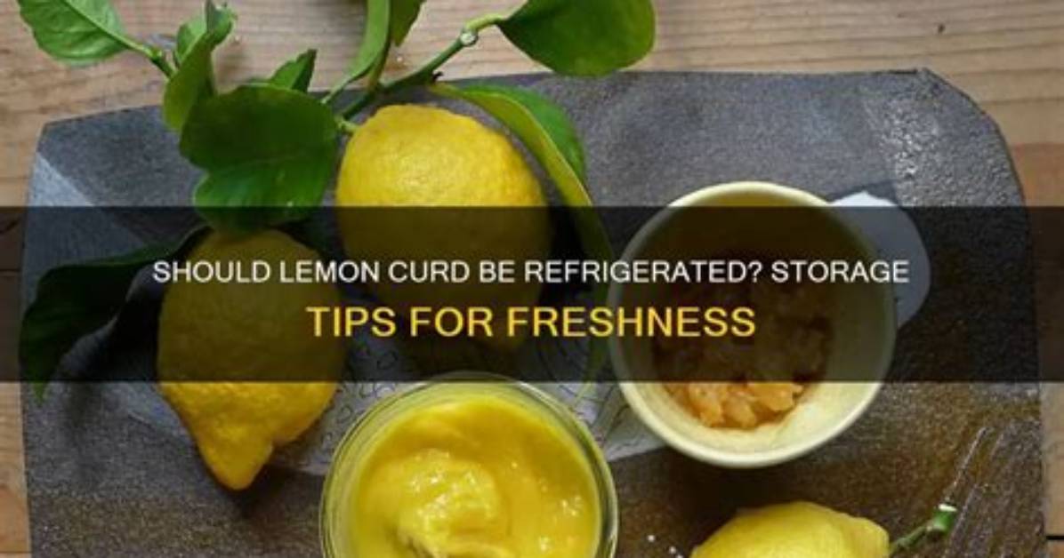 Should Lemon Curd Be Refrigerated