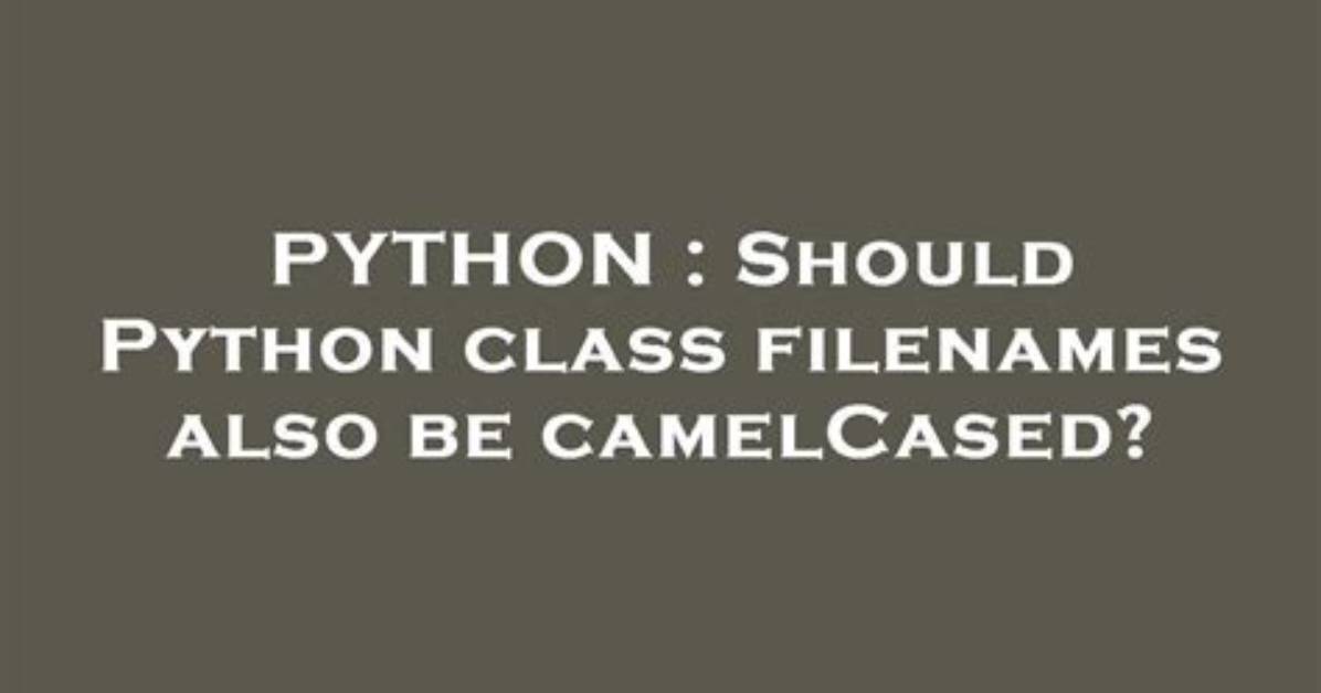 Should Python Class Filenames Also Be camelCased?