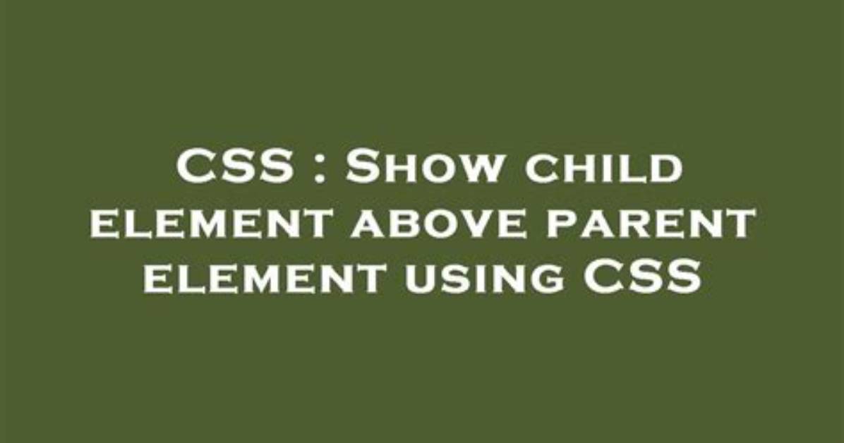 Show Child Element Above Parent Element Using Css