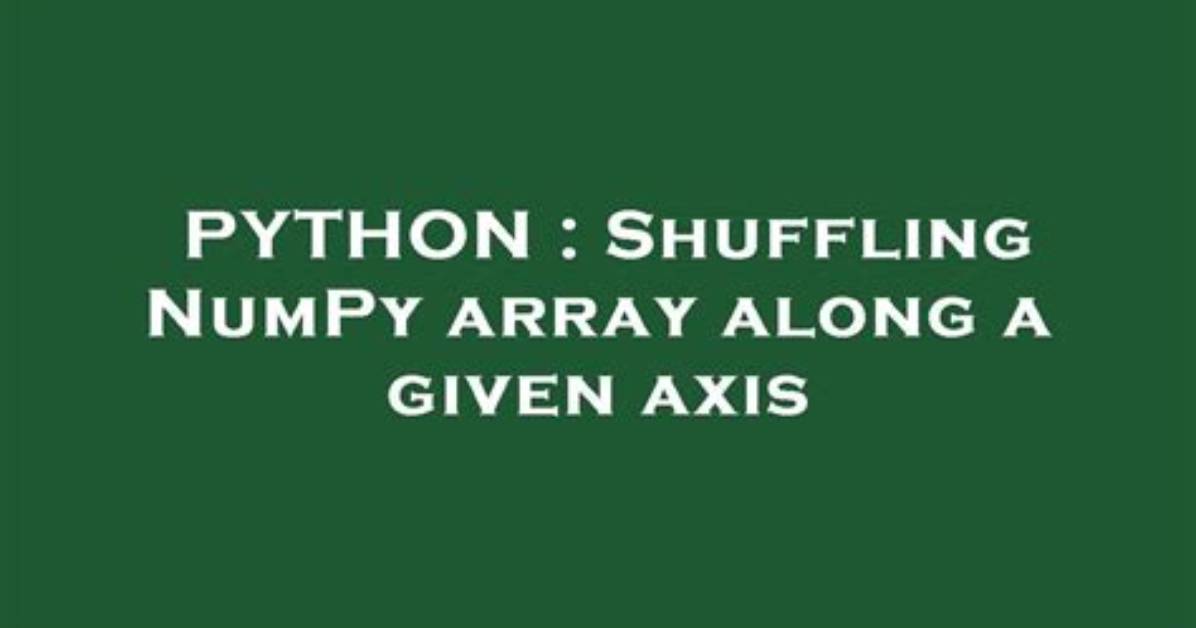 Shuffling Numpy Array Along a Given Axis