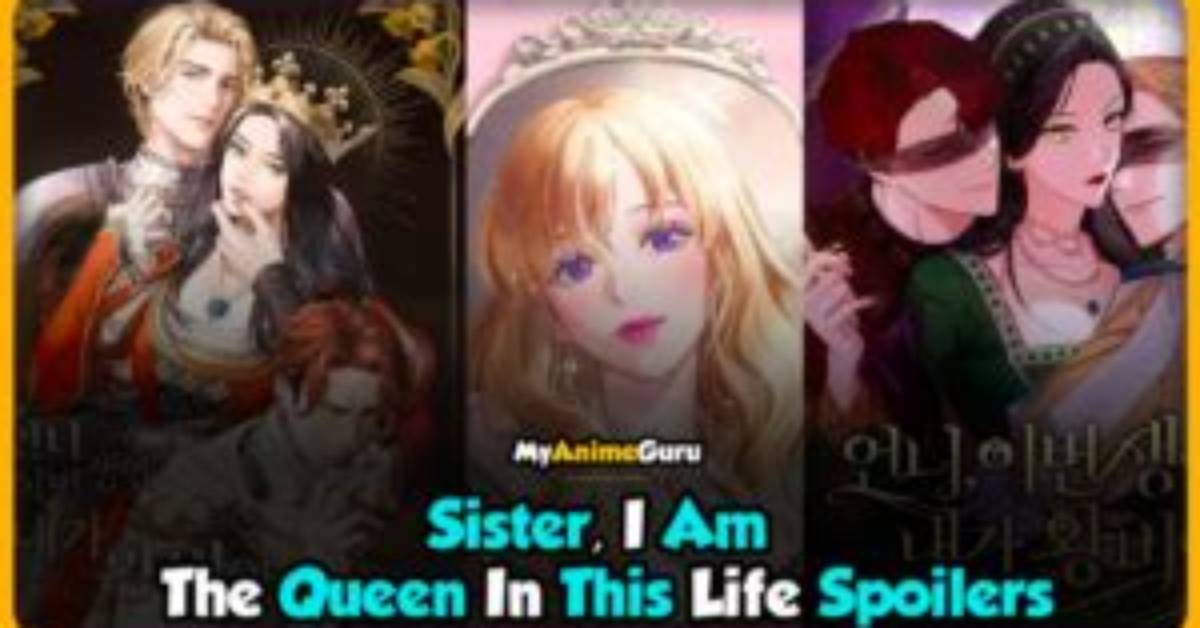 Sister, I Am the Queen in This Life Chapter 75 Spoilers, Raw Scan, Release Date, and More