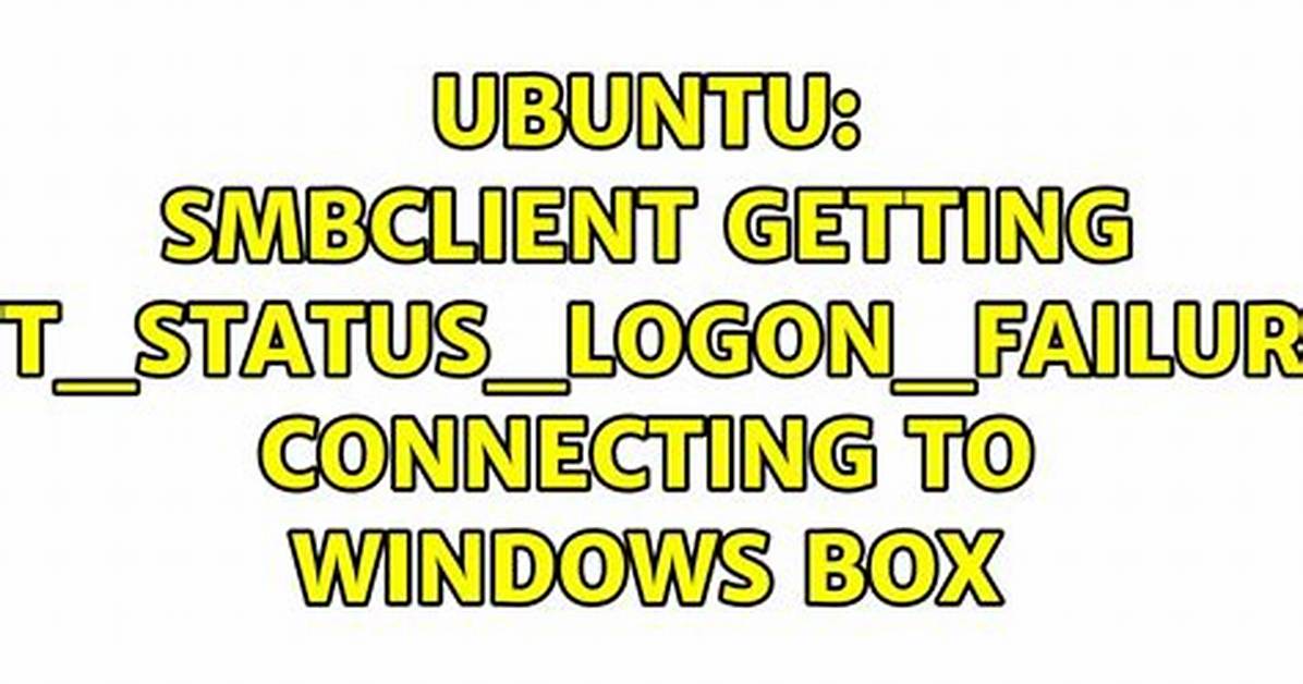 Smbclient Getting Nt_Status_Logon_Failure Connecting to Windows Box
