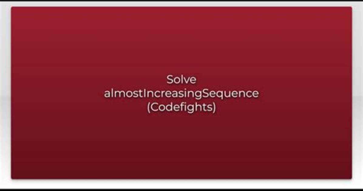 Solve almostIncreasingSequence (Codefights)