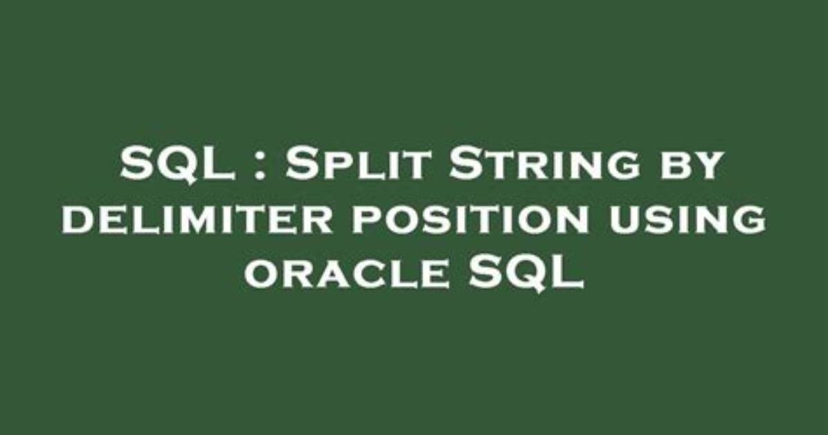 Split String by Delimiter Position Using Oracle Sql