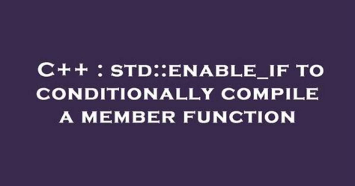 Std: :Enable_If to Conditionally Compile a Member Function