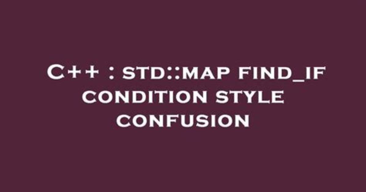 Std: :Map Find_If Condition Style Confusion