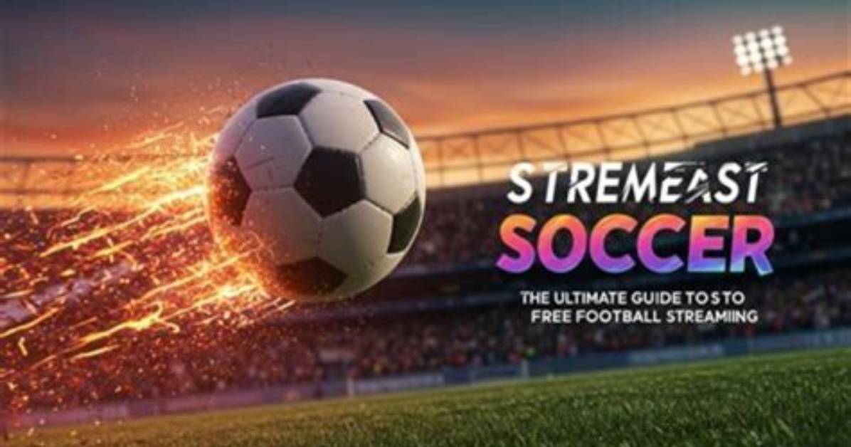 Streameast Soccer: Your Ultimate Guide to Streaming Soccer Matches Online