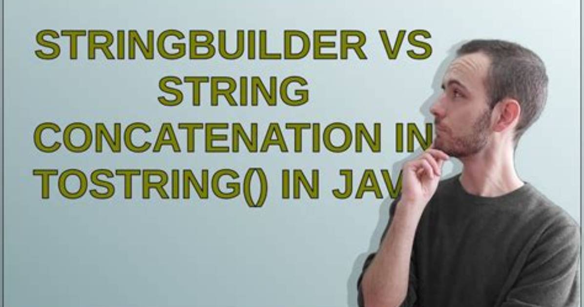 Stringbuilder vs String Concatenation in toString() in Java