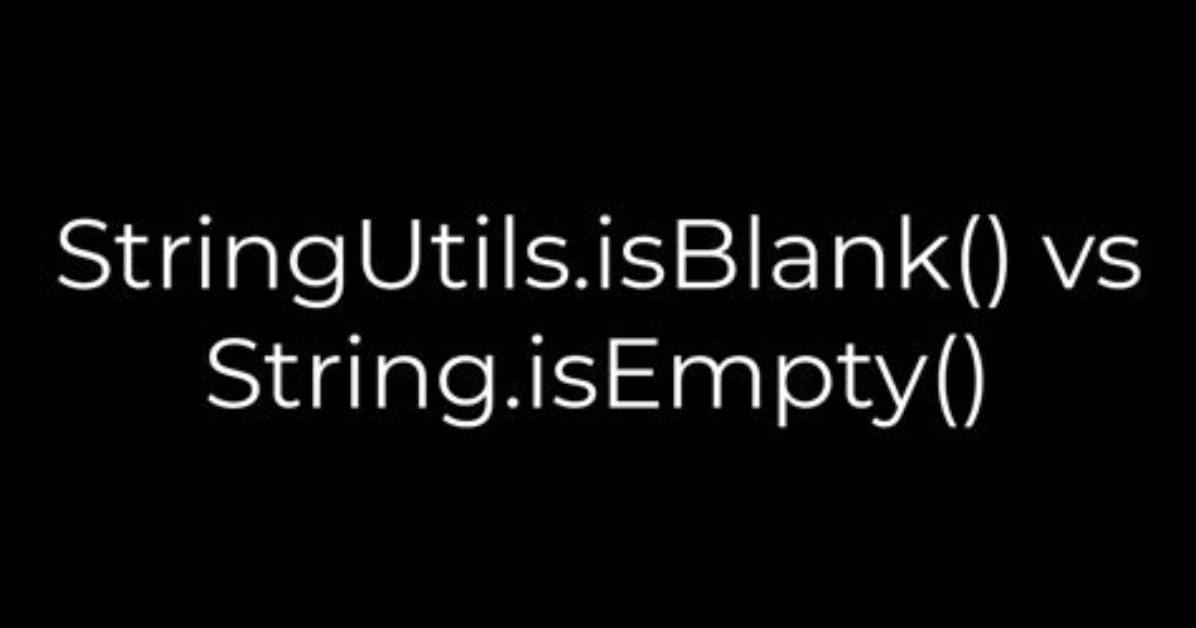 Stringutils. isBlank() vs String. isEmpty()