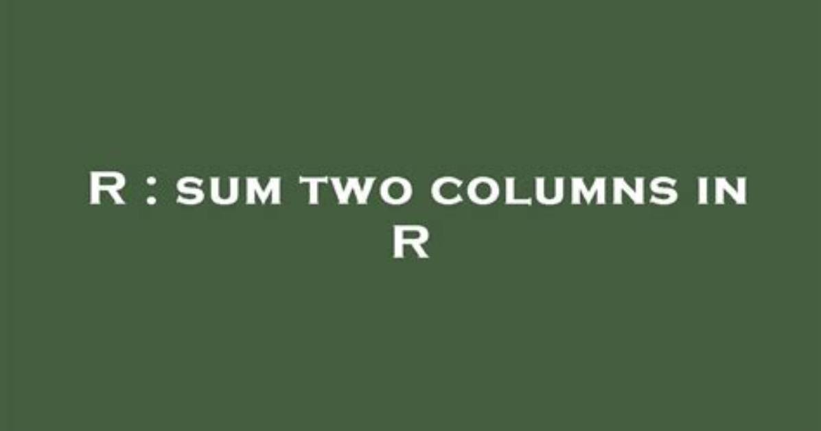 Sum Two Columns in R
