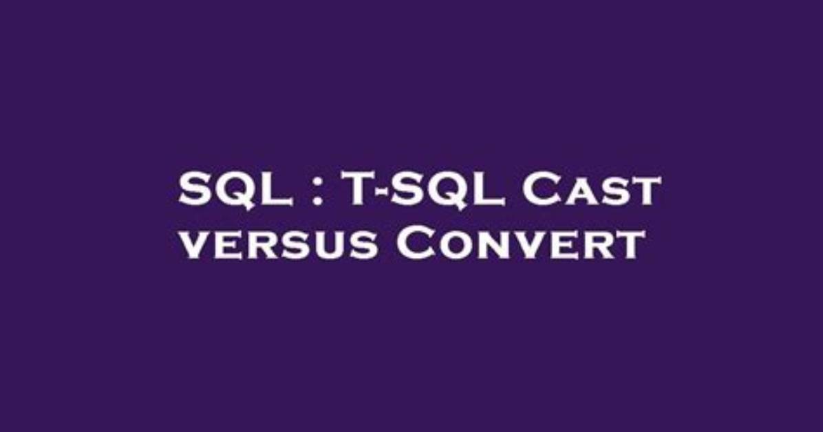 T-Sql Cast Versus Convert