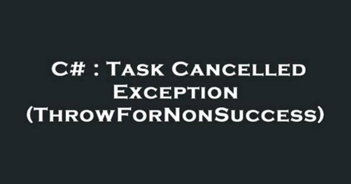 Task Cancelled Exception (Throwfornonsuccess)
