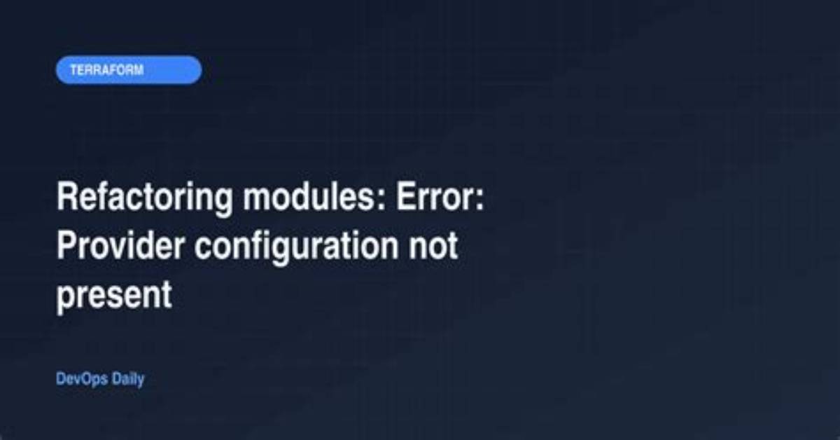 Terraform - Refactoring Modules: Error: Provider Configuration Not Present