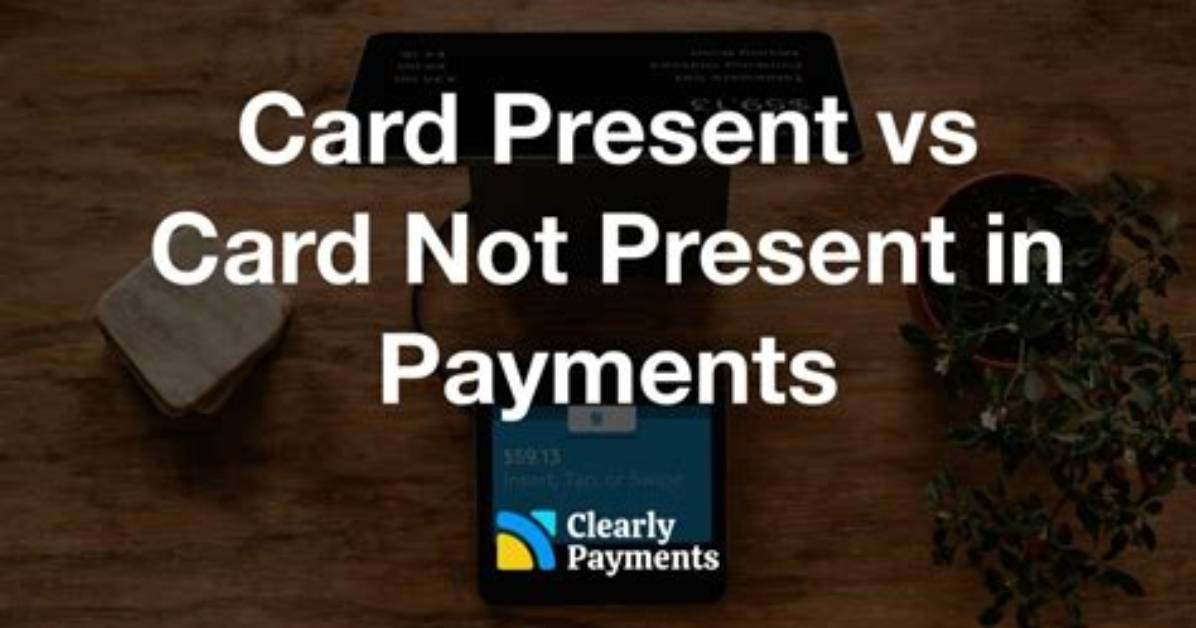 The Difference Between Card Present and Card Not Present Transactions